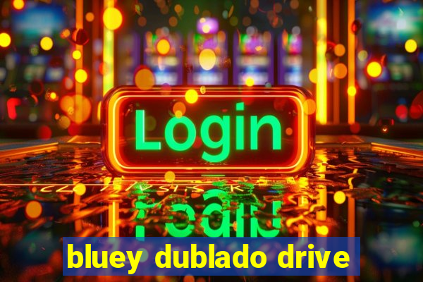 bluey dublado drive